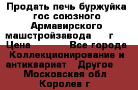 Продать печь буржуйка гос.союзного Армавирского машстройзавода 195■г   › Цена ­ 8 990 - Все города Коллекционирование и антиквариат » Другое   . Московская обл.,Королев г.